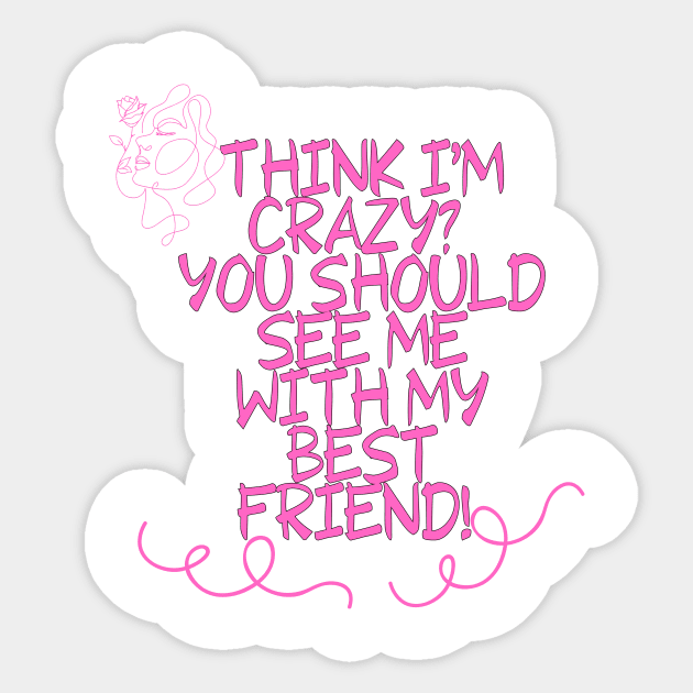 Think I'm crazy? You should see me with my best friend! FUNNY Saying Quote Sticker by Grun illustration 